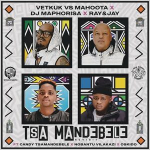 Vetkuk, Mahoota, DJ Maphorisa, Candy Tsamandebele, Nobantu Vilakazi, Oskido, Ray & Jay - Tsa Mandebele (Revisit)